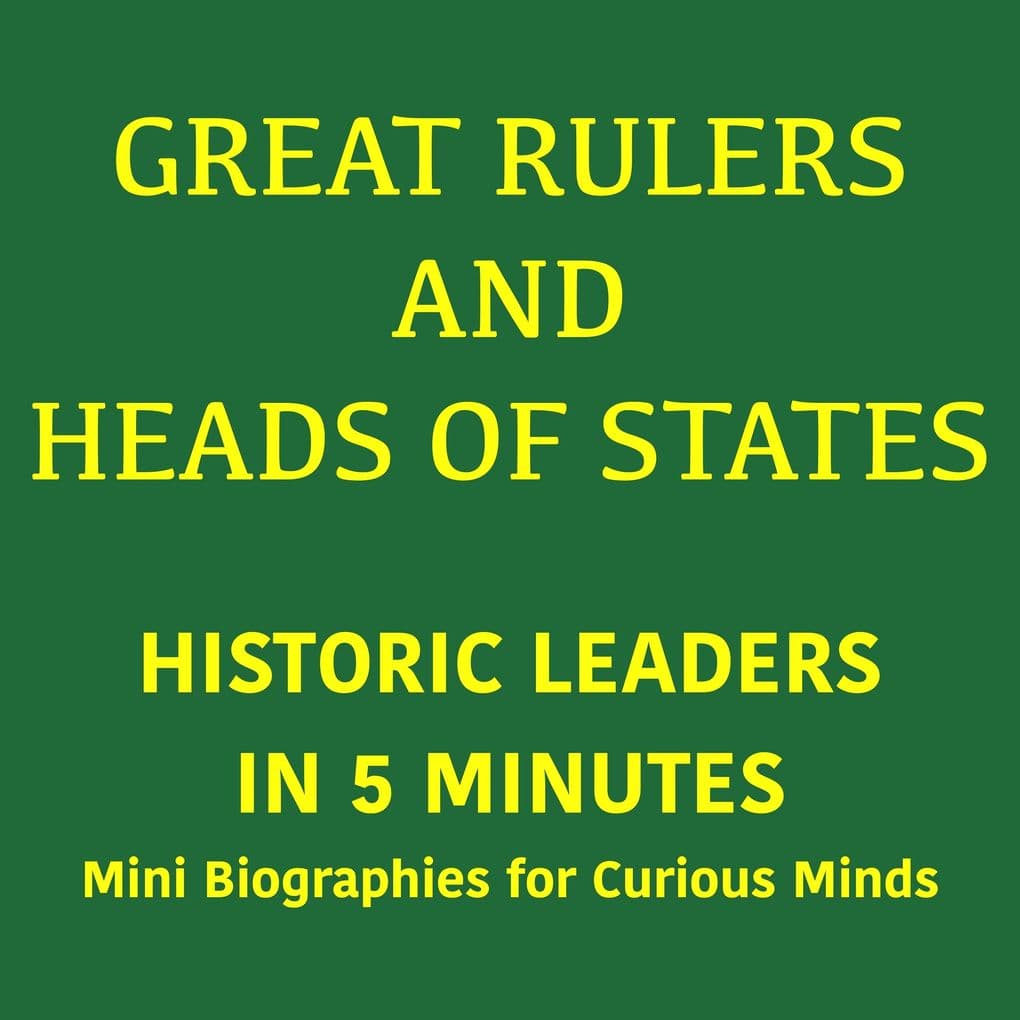 Great Rulers and Heads of States Historic Leaders in 5 Minutes