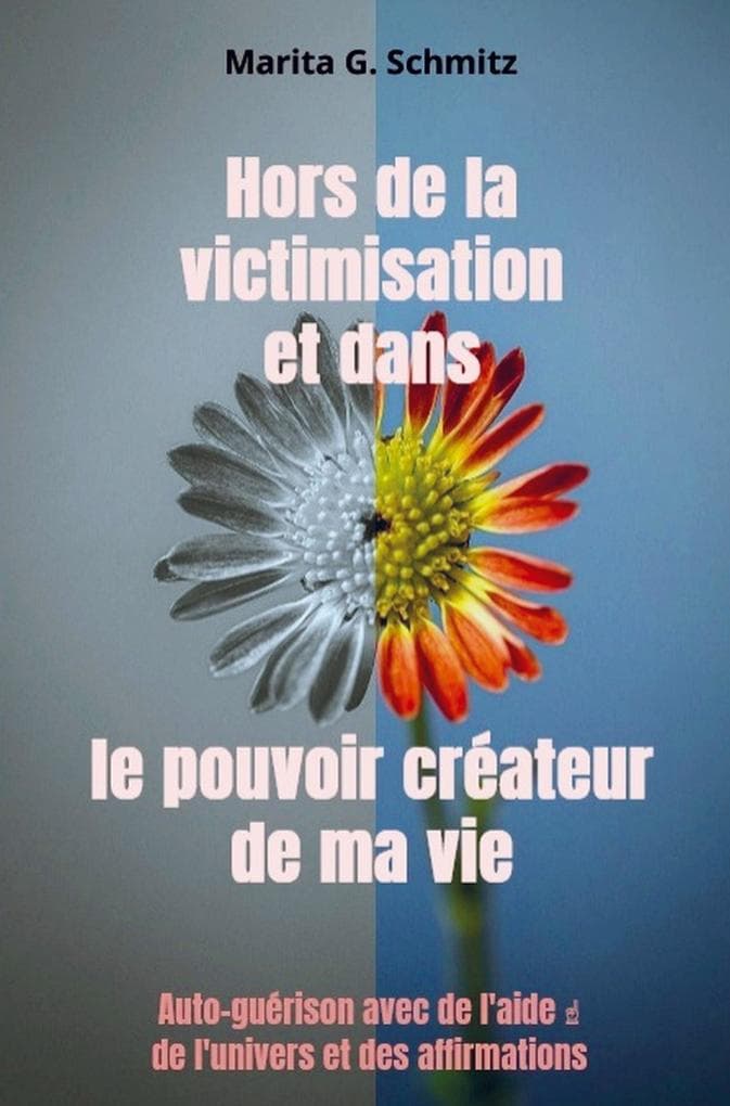 Hors de la victimisation et dans le pouvoir créateur - de ma vie