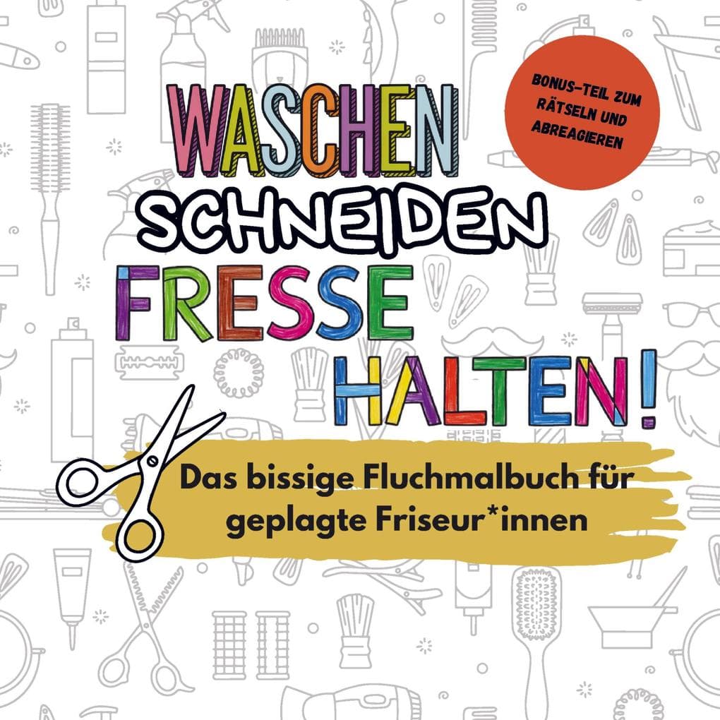 Waschen, Schneiden, Fresse halten! - Das lustige Fluchmalbuch für gestresste Friseur*innen