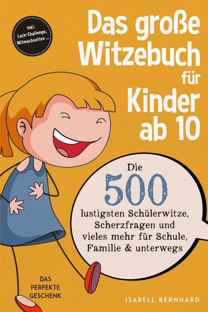 Das große Witzebuch für Kinder ab 10: Die 500 lustigsten Schülerwitze, Scherzfragen und vieles mehr für Schule, Familie & unterwegs - Das perfekte Geschenk - inkl. Lach-Challenge, Mitmachseiten ...