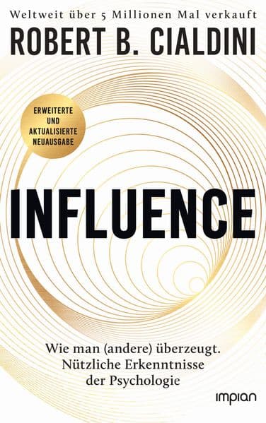 INFLUENCE - Wie man (andere) überzeugt. Nützliche Erkenntnisse der Psychologie