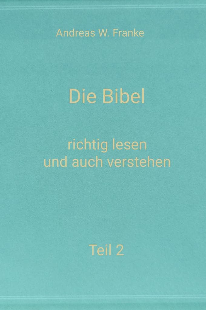 Die Bibel - richtig lesen und auch verstehen Teil 2