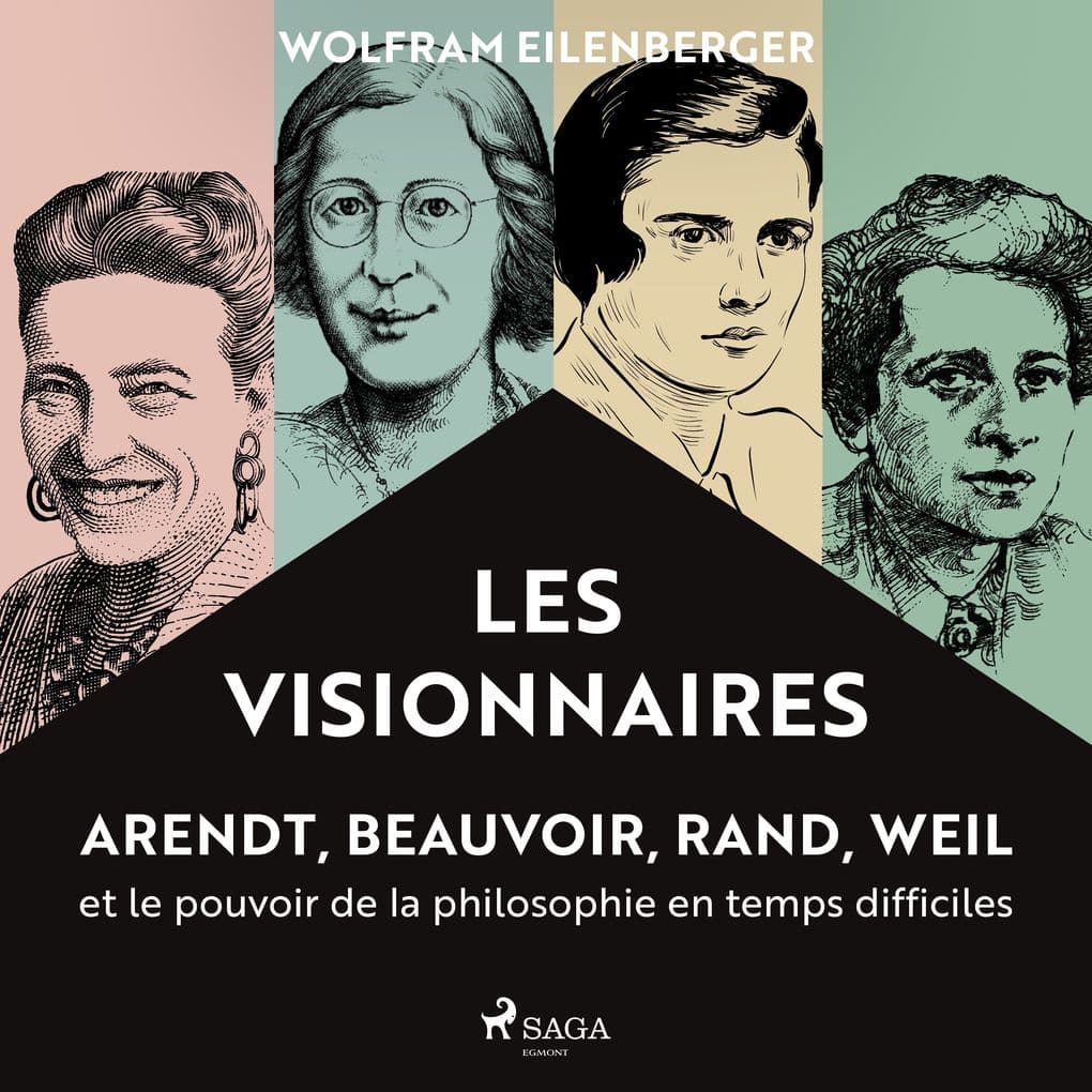 Les Visionnaires : Arendt, Beauvoir, Rand, Weil et le pouvoir de la philosophie en temps difficiles