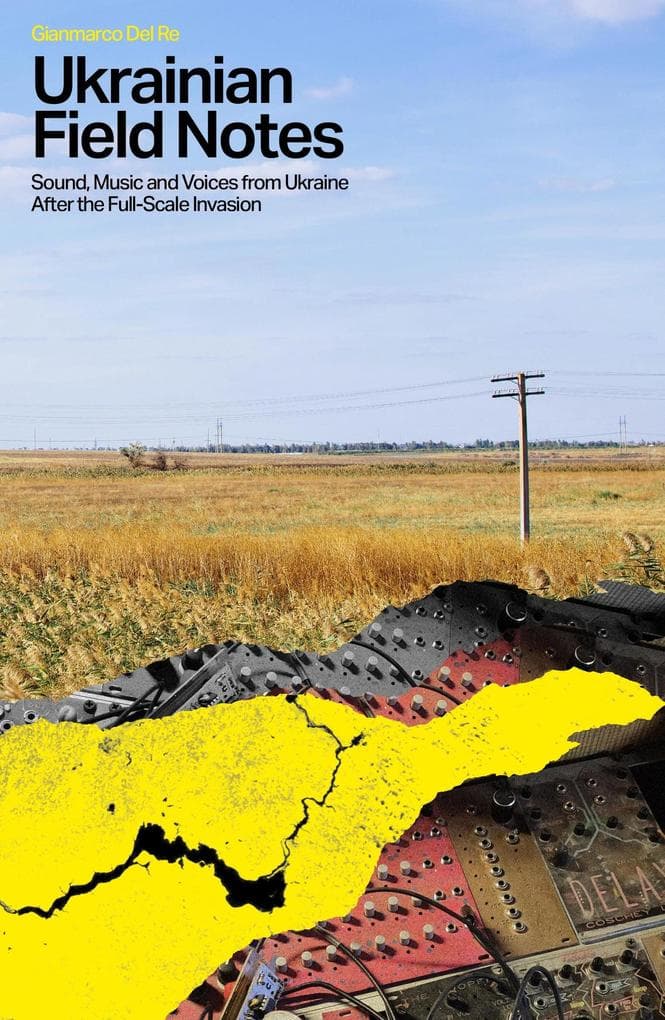 Ukranian Field Notes: Sound, Music and Voices from Ukraine After the Full-Scale Invasion