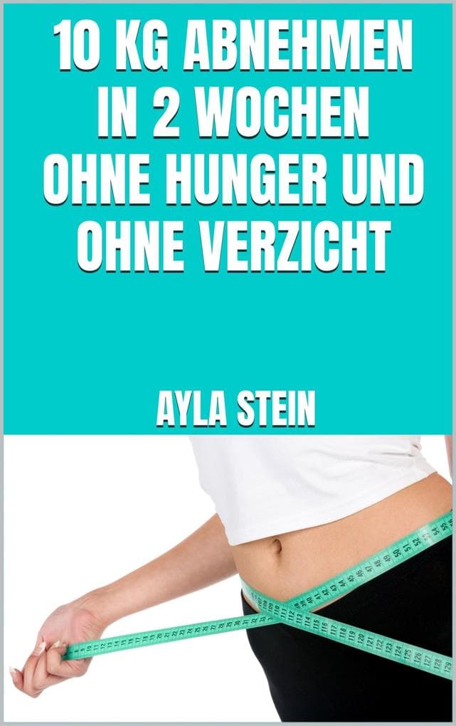 10 kg abnehmen in 2 Wochen ohne Hunger und ohne Verzicht
