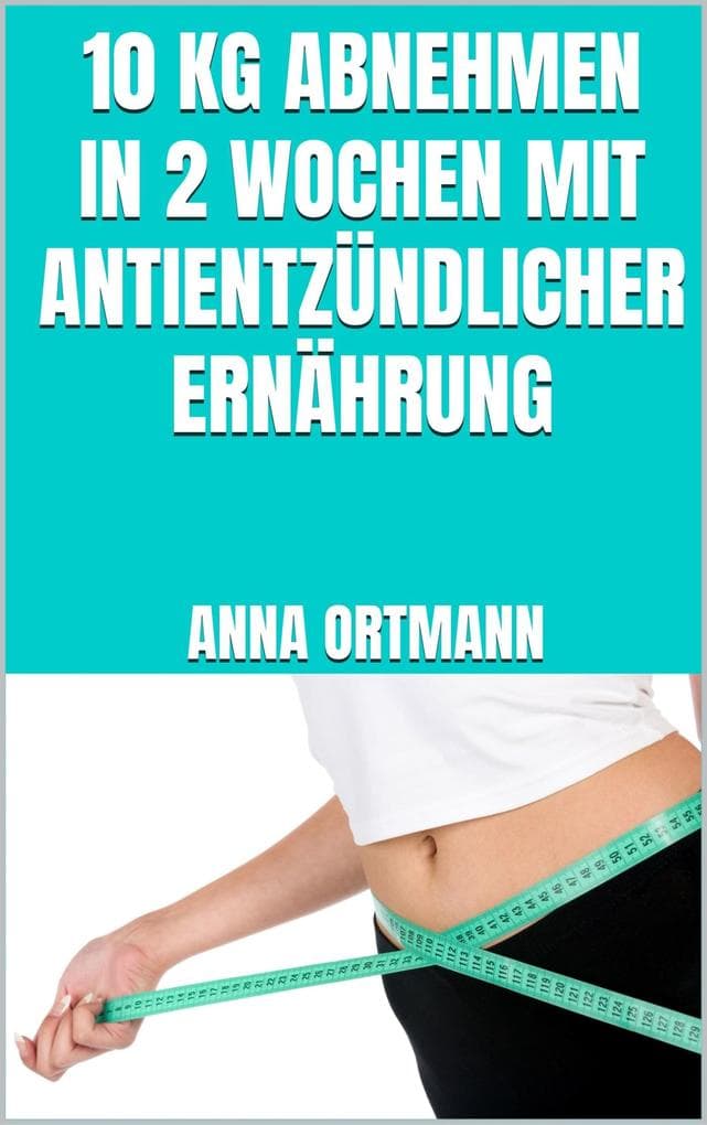 10 kg abnehmen in 2 Wochen mit antientzündlicher Ernährung
