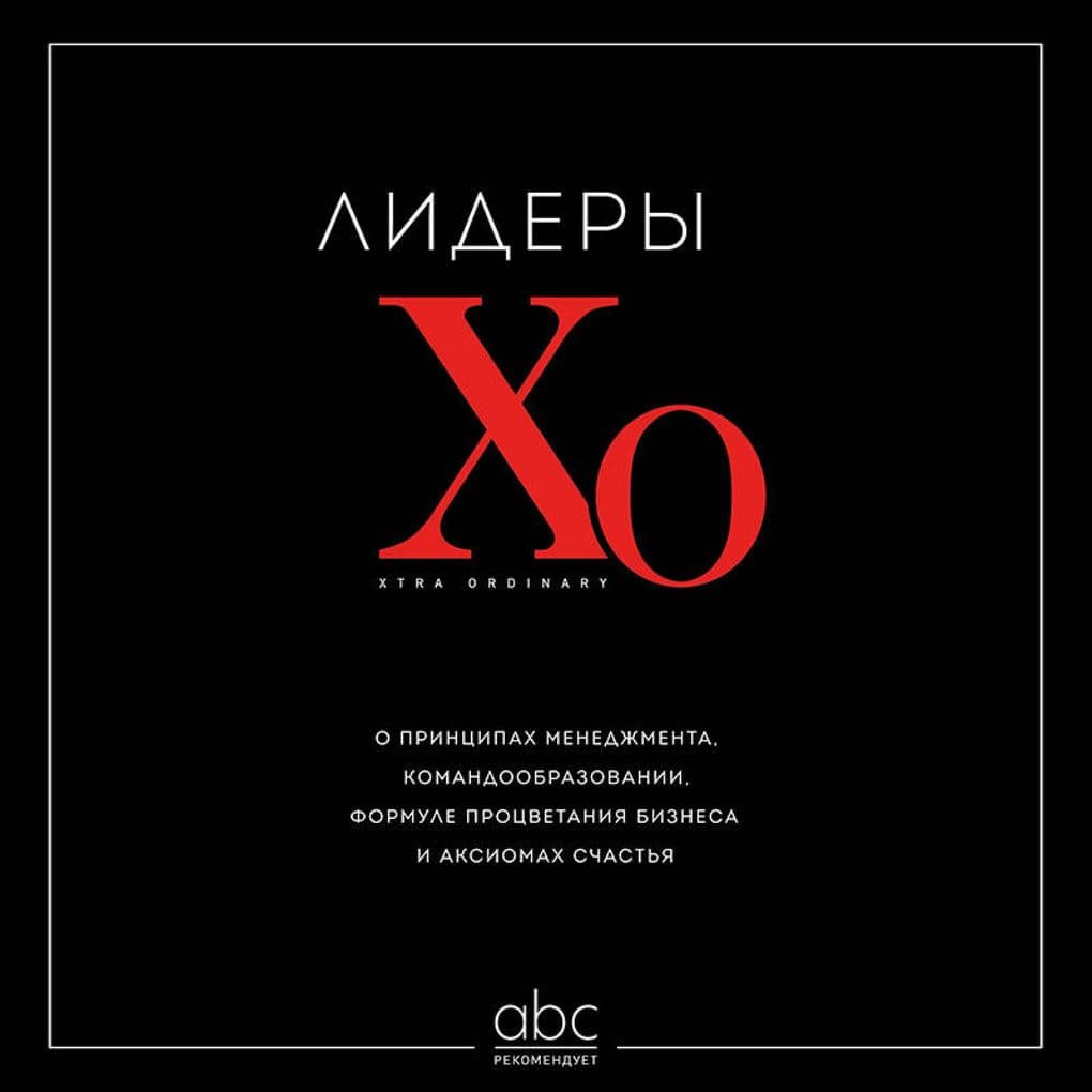 Lidery XO. O printsipah menedzhmenta, komandoobrazovanii, formule protsvetaniya biznesa i aksiomah schastya