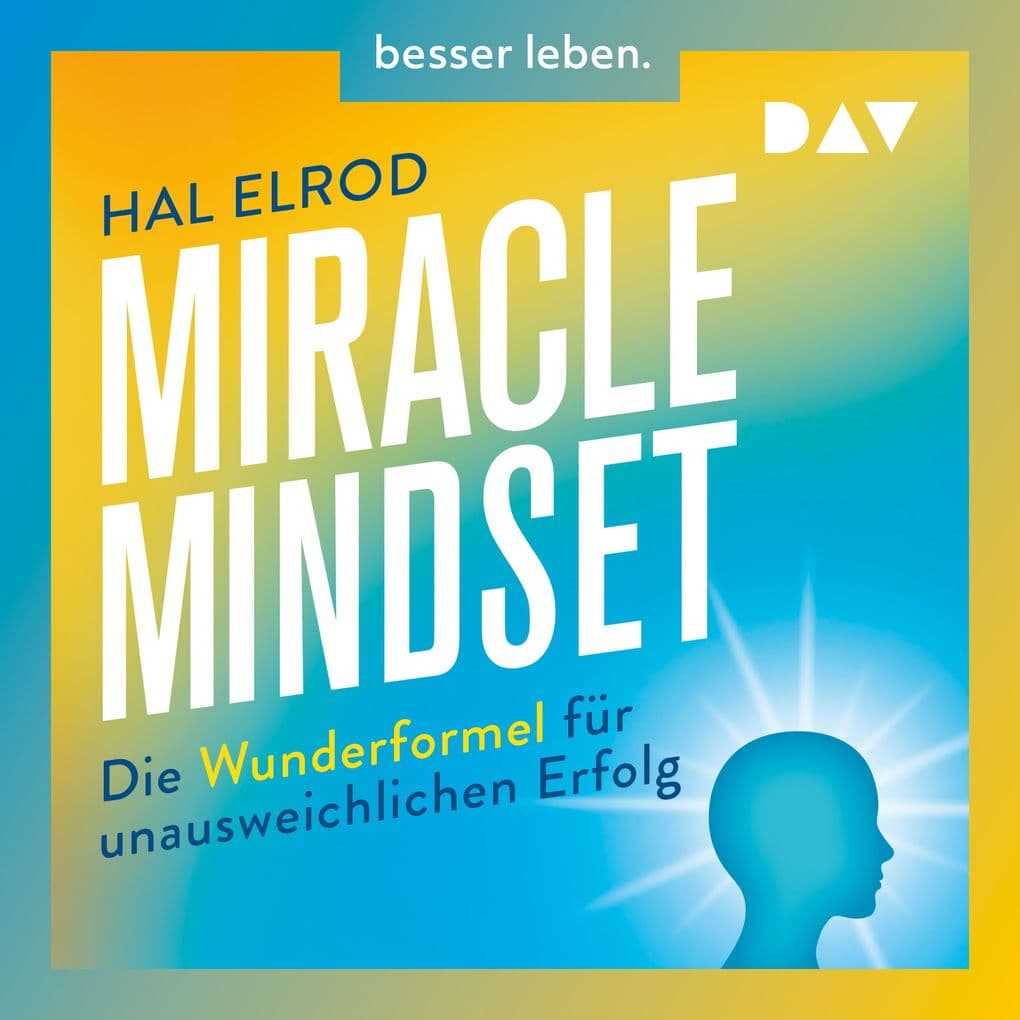 Miracle Mindset. Die Wunderformel für unausweichlichen Erfolg Mit 30-Tage-Programm