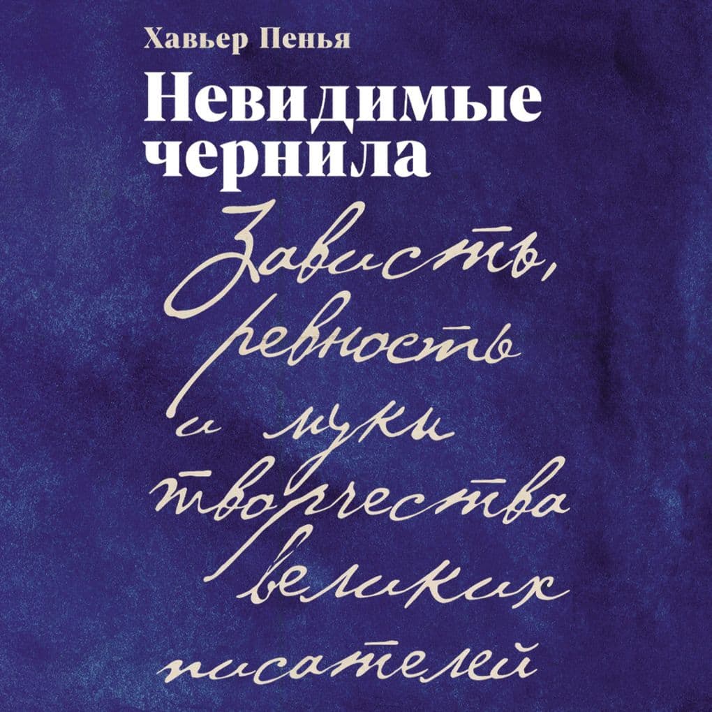 Nevidimyye chernila: Zavist', revnost' i muki tvorchestva velikikh pisateley