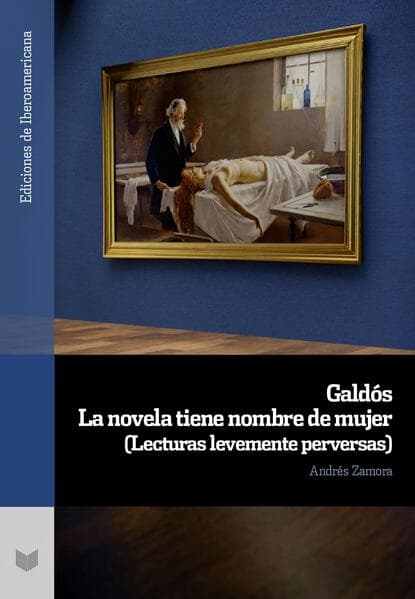 Galdós : la novela tiene nombre de mujer : (lecturas levemente perversas)
