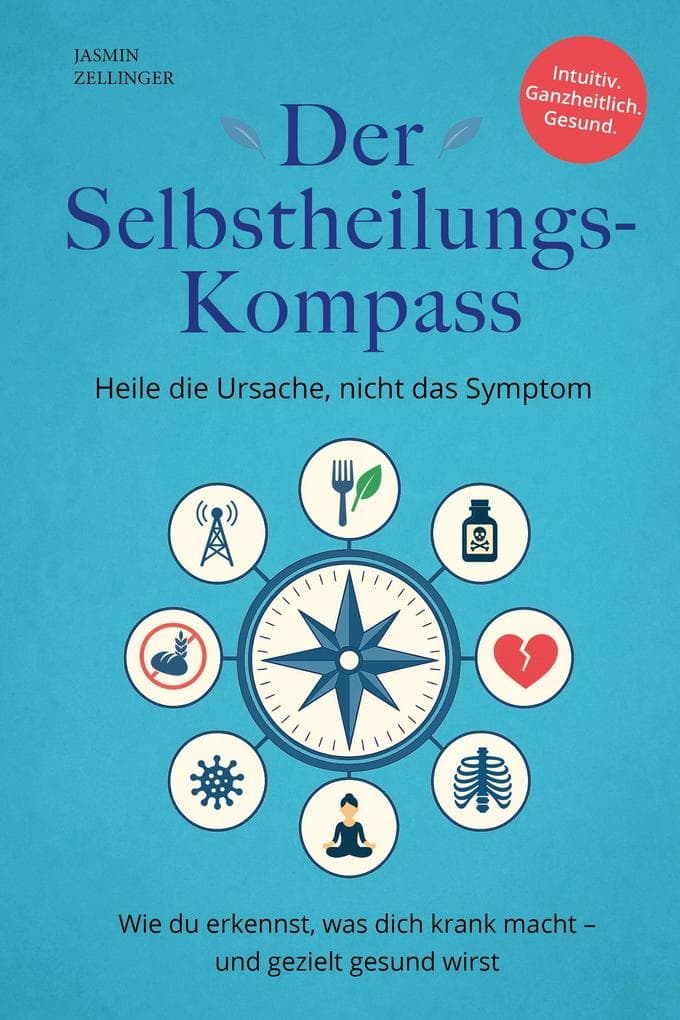 Der Selbstheilungs-Kompass - Heile die Ursache, nicht das Symptom