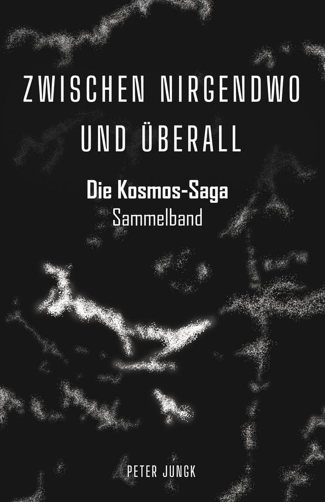 ZWISCHEN NIRGENDWO UND ÜBERALL - Die Kosmos-Saga