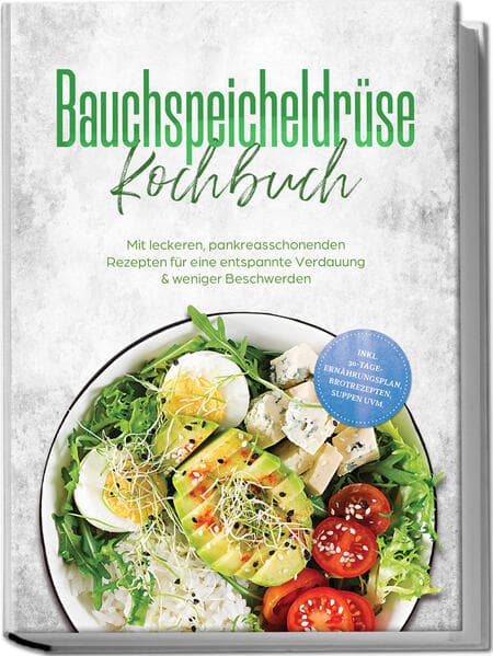 Bauchspeicheldrüse Kochbuch: Mit leckeren, pankreasschonenden Rezepten für eine entspannte Verdauung & weniger Beschwerden - inkl. 30-Tage-Ernährungsplan, Brotrezepten, Suppen uvm.