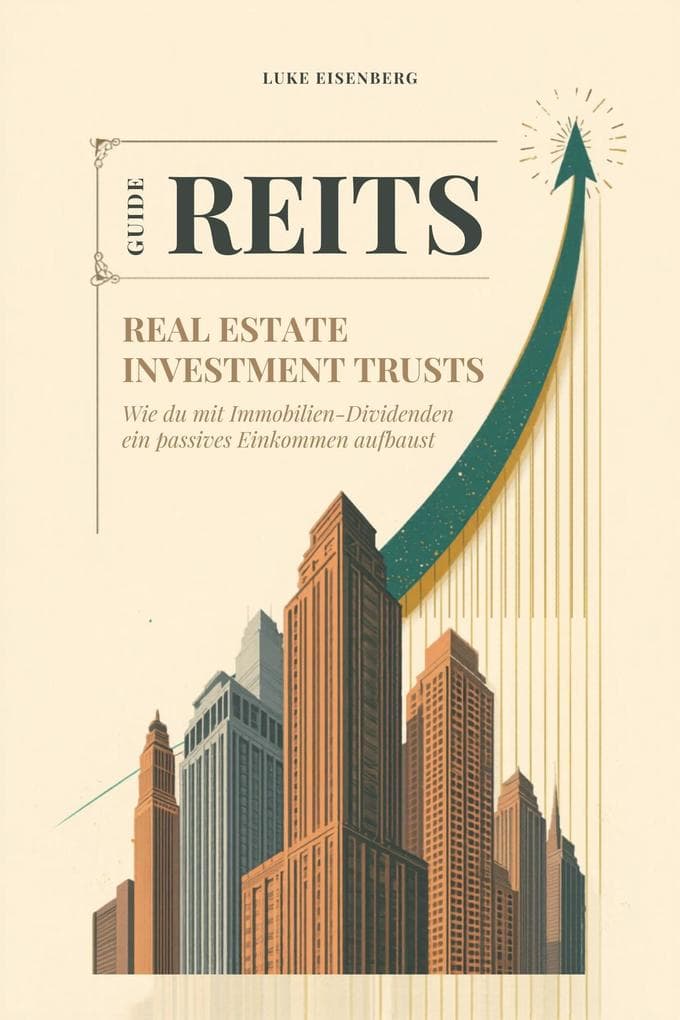 REITs - Real Estate Investment Trusts: Wie du mit Immobilien-Dividenden ein passives Einkommen aufbaust (REITs-Cashflow-Guide)