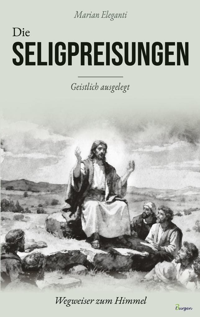 Die Seligpreisungen: Wegweiser zum Himmel. Geistlich ausgelegt