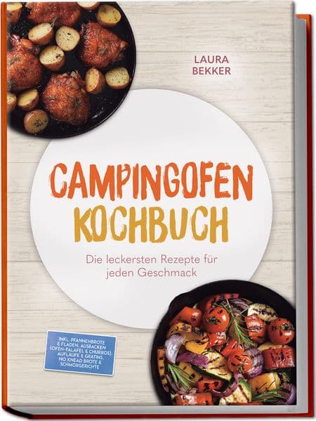 Campingofen Kochbuch: Das schmeckt! Die leckersten Rezepte für jeden Geschmack - inkl. Pfannenbrote & Fladen, Ausbacken (Ofen-Falafel & Churros), Aufläufe & Gratins, NoKneadBrote & Schmorgerichte