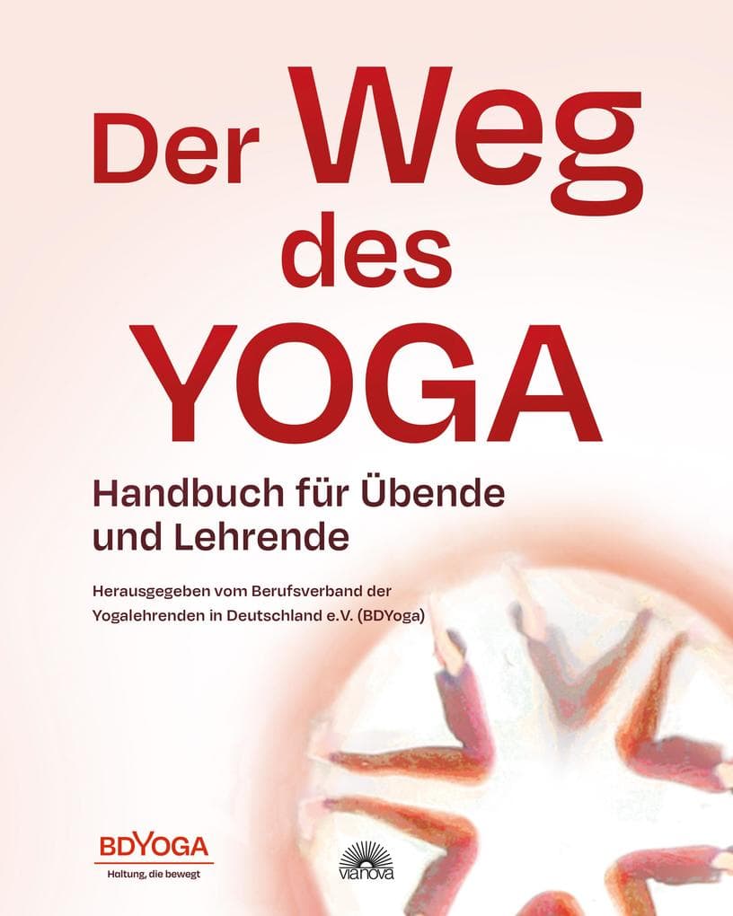 Der Weg des Yoga: Handbuch für Übende und Lehrende