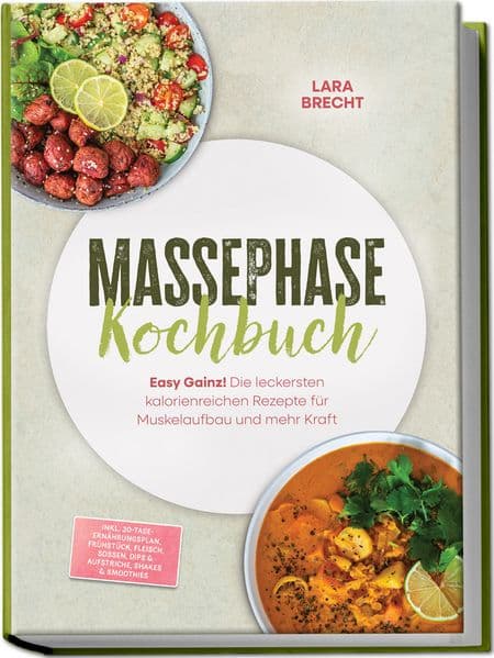 Massephase Kochbuch: Easy Gainz! Die leckersten kalorienreichen Rezepte für Muskelaufbau und mehr Kraft - inkl. 30-Tage-Ernährungsplan, Frühstück, Fleisch, Soßen, Dips & Aufstriche, Shakes & Smoothies