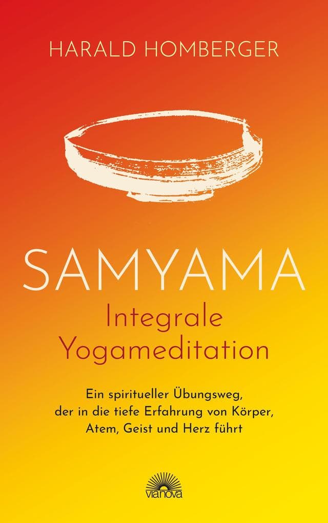 Samyama Integrale Yogameditation: Ein spiritueller Übungsweg, der in die tiefe Erfahrung von Körper, Atem, Geist und Herz führt