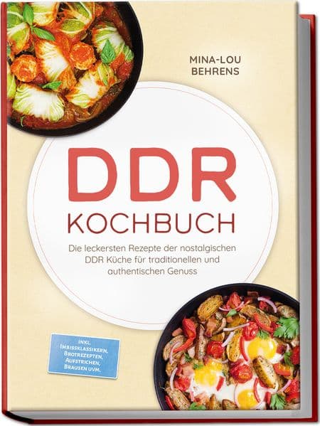 DDR Kochbuch: Die leckersten Rezepte der nostalgischen DDR Küche für traditionellen und authentischen Genuss - inkl. Imbissklassikern, Brotrezepten, Aufstrichen, Brausen uvm.