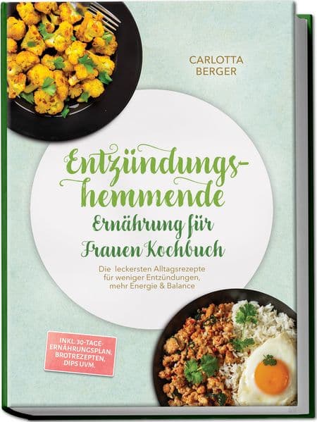 Entzündungshemmende Ernährung für Frauen Kochbuch: Die leckersten Alltagsrezepte für weniger Entzündungen, mehr Energie & Balance - inkl. 30-Tage-Ernährungsplan, Brotrezepten, Dips uvm.