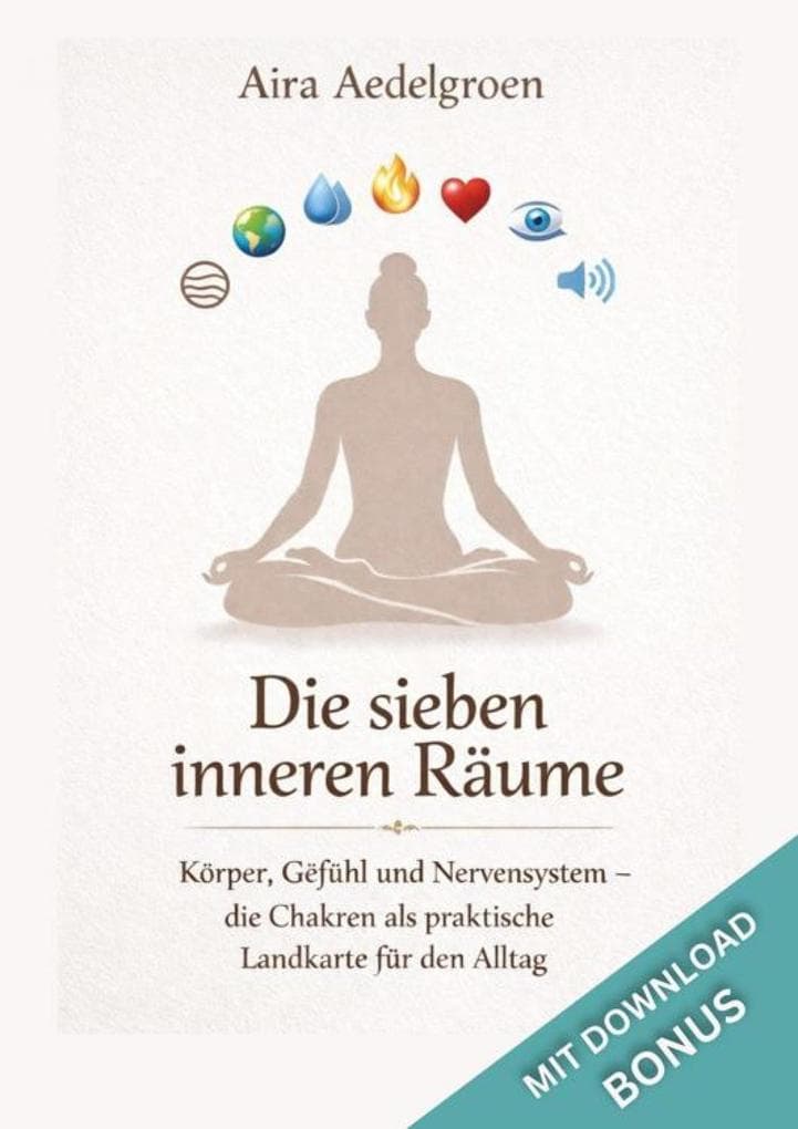 Die sieben inneren Räume - Körper, Gefühl und Nervensystem - die Chakren als praktische Landkarte für den Alltag