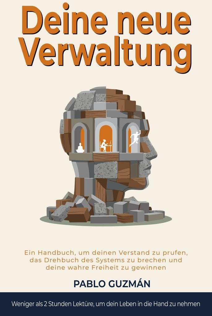 DEINE NEUE VERWALTUNG. Ein Handbuch, um deinen Geist zu prüfen, das vorgeschriebene Drehbuch zu durchbrechen und deine wahre Freiheit zurückzugewinnen