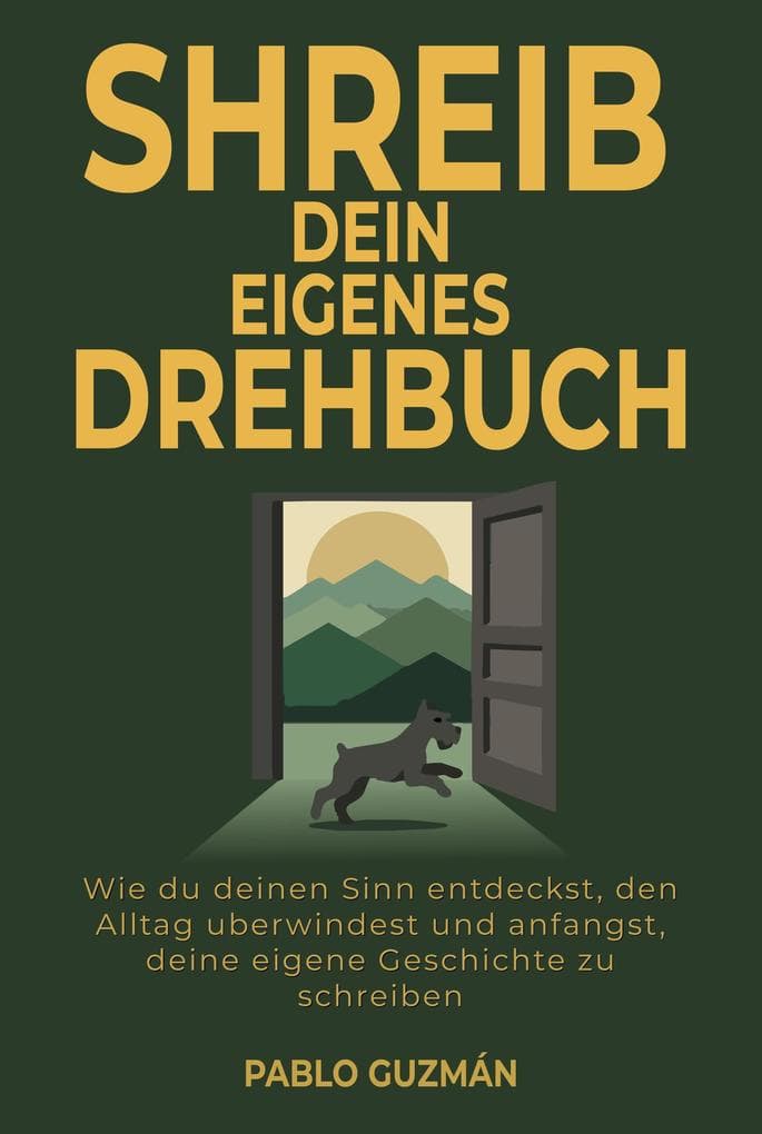 SCHREIB DEIN EIGENES DREHBUCH. Wie du deinen Sinn entdeckst, den Alltag überwindest und anfängst, deine eigene Geschichte zu schreiben