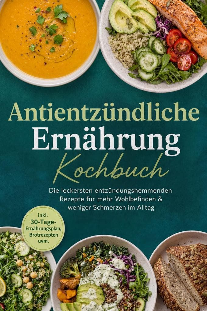 Antientzündliche Ernährung Kochbuch: Die leckersten entzündungshemmenden Rezepte für mehr Wohlbefinden & weniger Schmerzen im Alltag - inkl. 30-Tage-Ernährungsplan, Brotrezepten uvm.