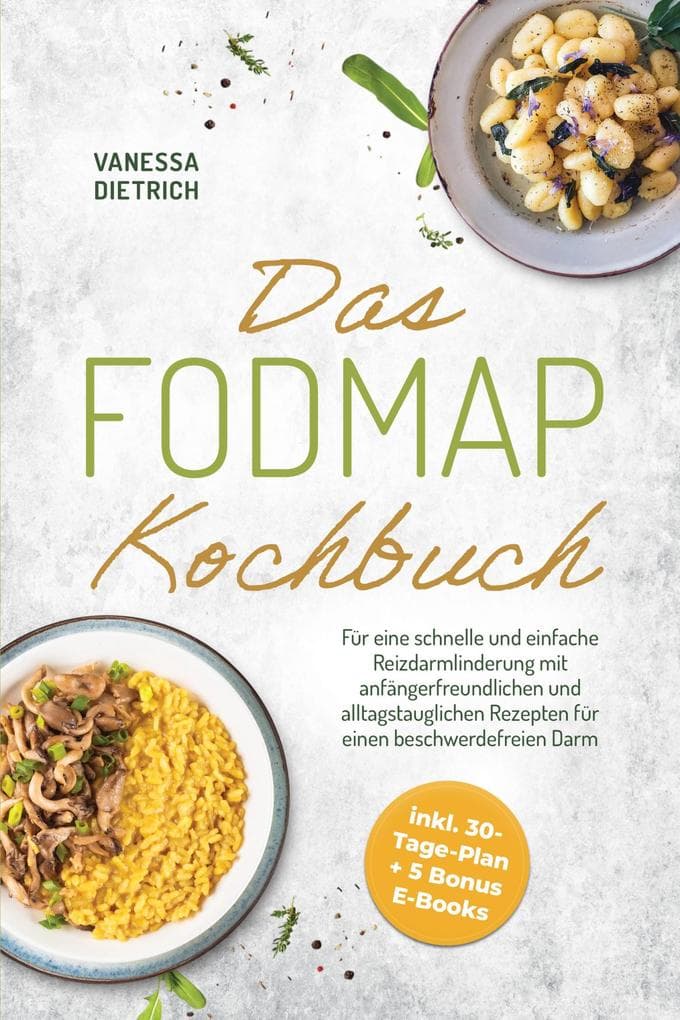 Das FODMAP Kochbuch: Für eine schnelle und einfache Reizdarmlinderung mit anfängerfreundlichen und alltagstauglichen Rezepten für einen beschwerdefreien Darm - inkl. 30-Tage-Plan + 5 Bonus E-Books