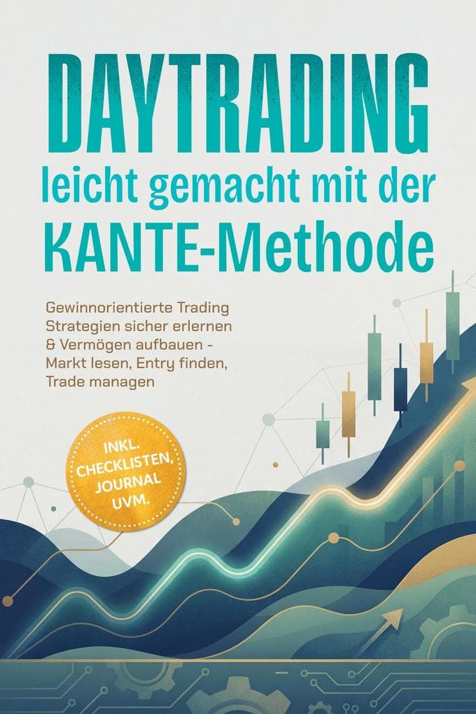 Daytrading leicht gemacht mit der KANTE-Methode: Gewinnorientierte Trading Strategien sicher erlernen & Vermögen aufbauen - Markt lesen, Entry finden, Trade managen - inkl. Checklisten, Journal uvm.