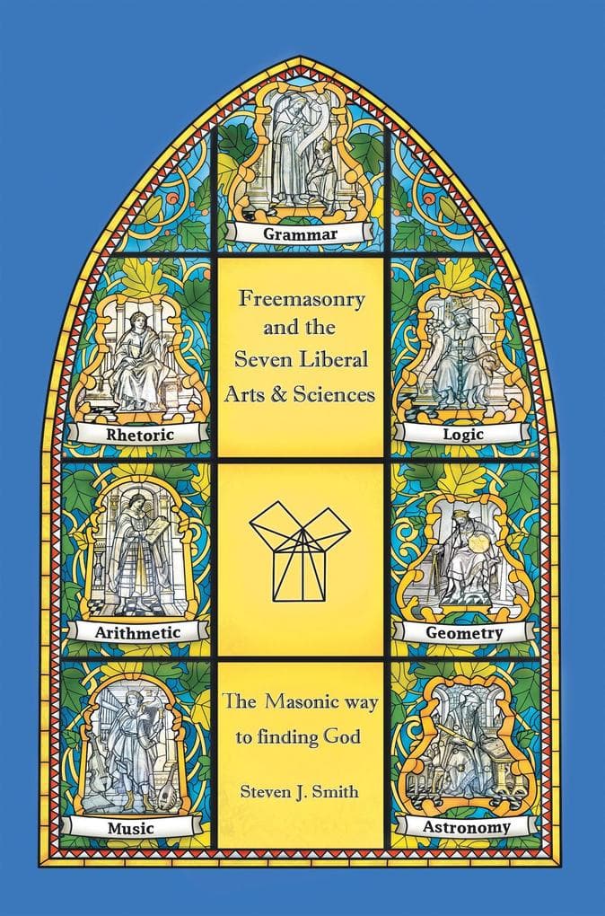 Freemasonry and the Seven Liberal Arts & Sciences: The Masonic way to finding God