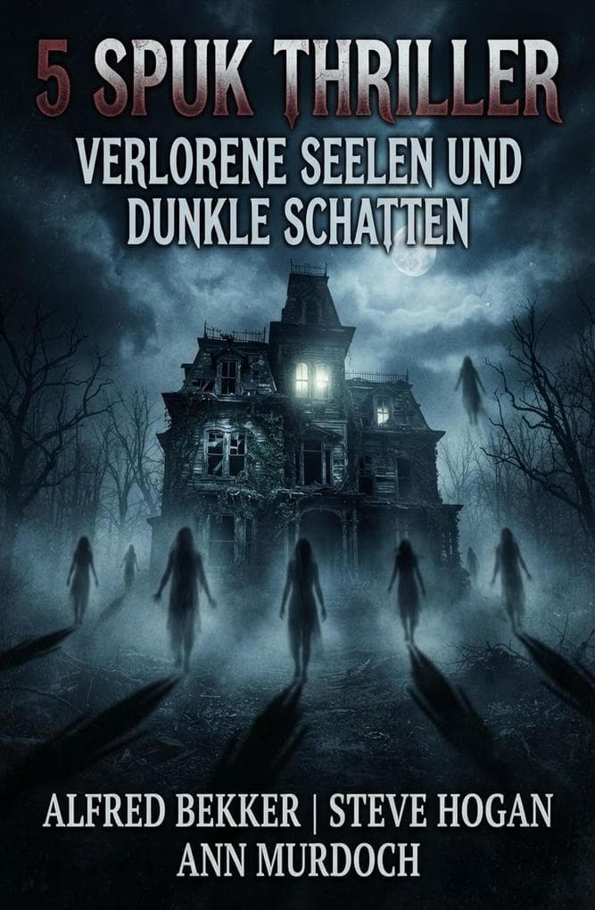 5 Spuk Thriller: Verlorene Seelen und dunkle Schatten