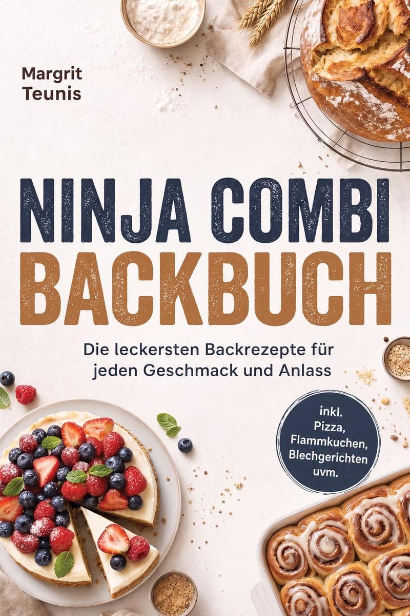 Ninja Combi Backbuch: Die leckersten Backrezepte für jeden Geschmack und Anlass - inkl. Pizza, Flammkuchen, Blechgerichten uvm.