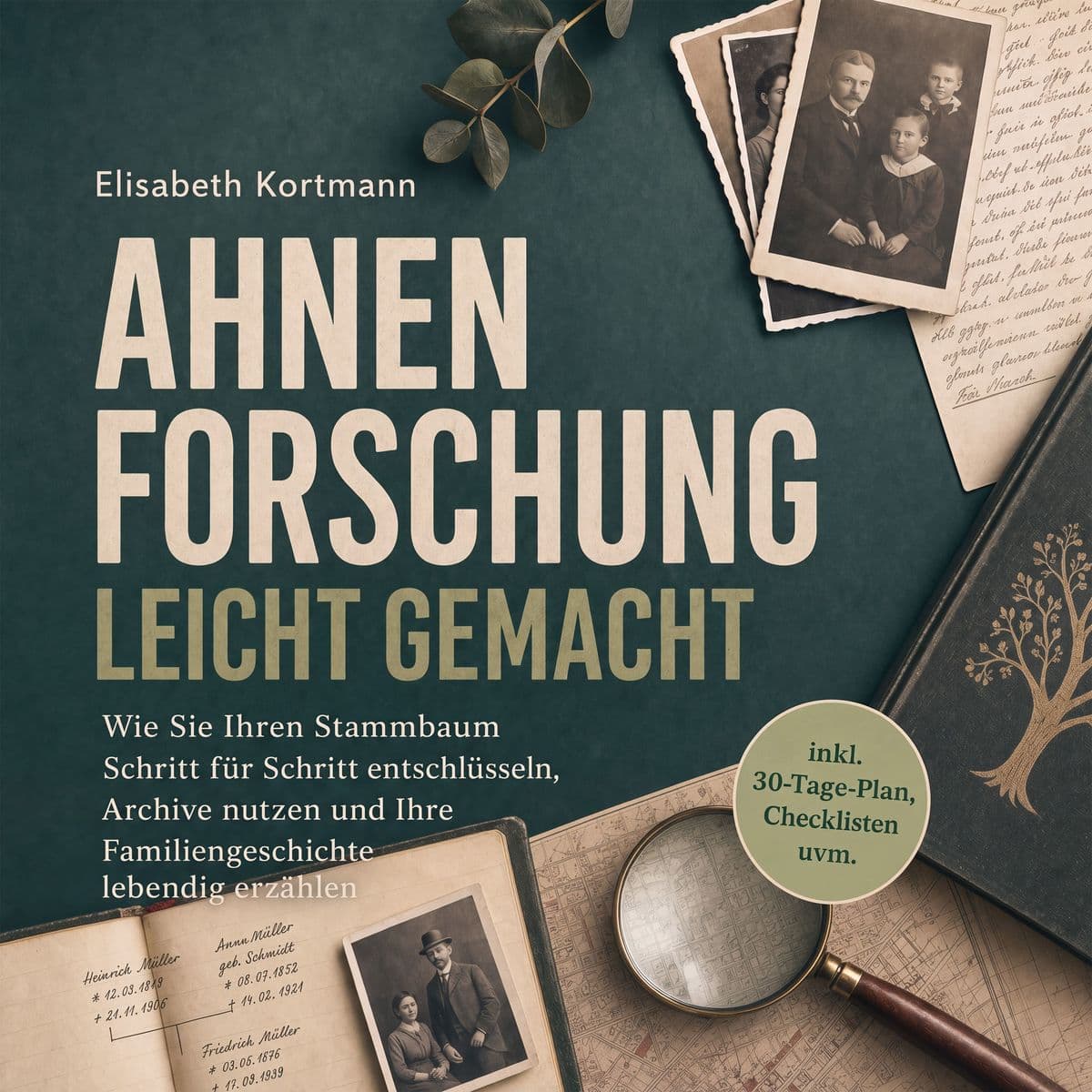 Ahnenforschung leicht gemacht: Wie Sie Ihren Stammbaum Schritt für Schritt entschlüsseln, Archive nutzen und Ihre Familiengeschichte lebendig erzählen - inkl. 30-Tage-Plan, Checklisten uvm.