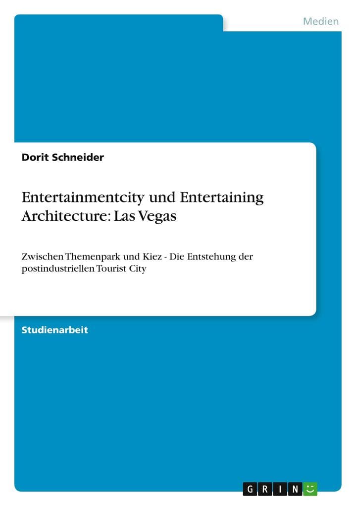 Entertainmentcity und Entertaining Architecture: Las Vegas: Zwischen Themenpark und Kiez - Die Entstehung der postindustriellen Tourist City