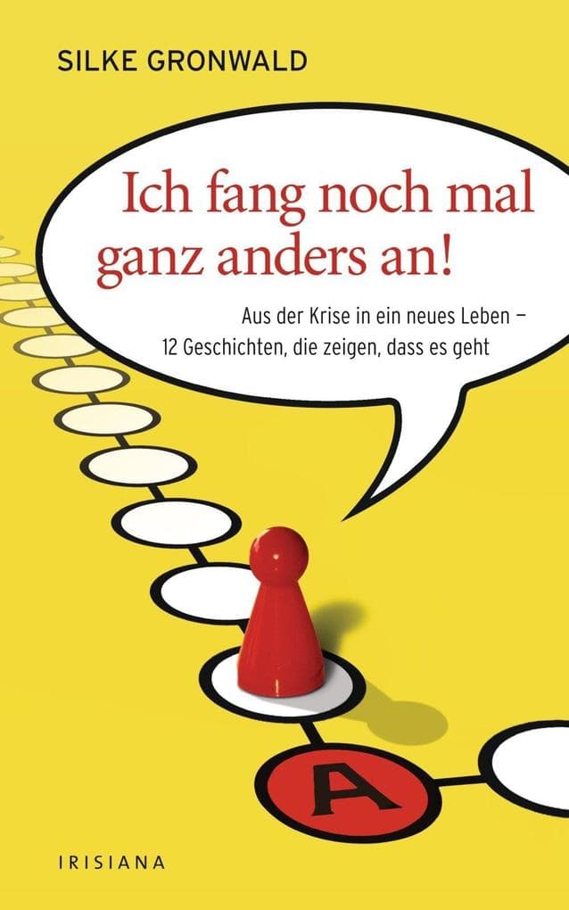 Ich fang noch mal ganz anders an!: Aus der Krise in ein neues Leben - 12 Geschichten, die zeigen, dass es geht