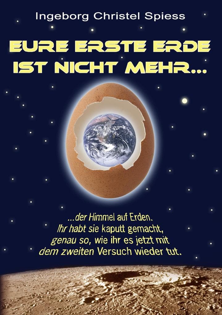 Eure erste Erde ist nicht mehr: der Himmel auf Erden. Ihr habt sie kaputt gemacht, genau so, wie ihr es jetzt mit dem zweiten Versuch wieder tut.