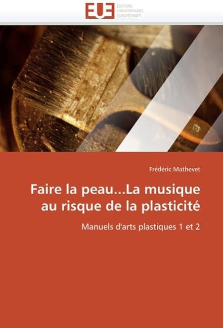Faire La Peau...La Musique Au Risque de la Plasticité: Manuels d'arts plastiques 1 et 2