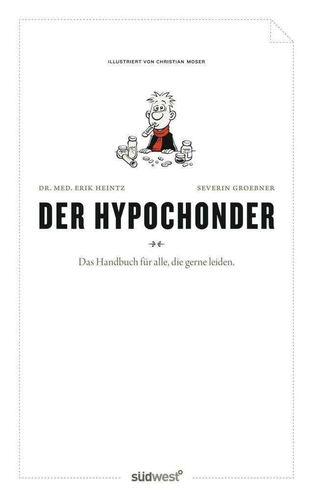 Der Hypochonder: Ein Handbuch für alle, die gerne leiden.