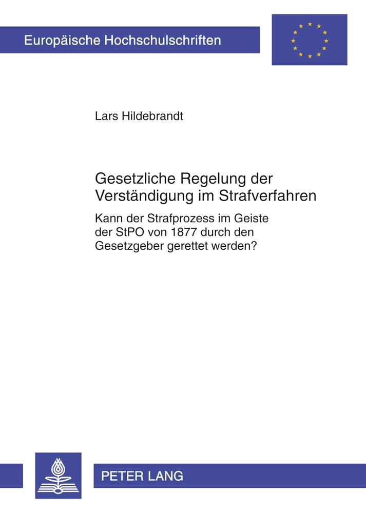 Gesetzliche Regelung zur Verständigung im Strafverfahren: Kann der Strafprozess im Geiste der StPO von 1877 gerettet werden?