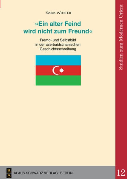 'Ein alter Feind wird nicht zum Freund': Fremd- und Selbstbild in der aserbaidschanischen Geschichtsschreibung