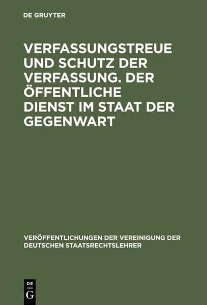 Verfassungstreue und Schutz der Verfassung. Der öffentliche Dienst im Staat der Gegenwart: Berichte und Diskussionen auf der Tagung der Vereinigung der Deutschen Staatsrechtslehrer in Bonn vom 4. - 7. Oktober 1978