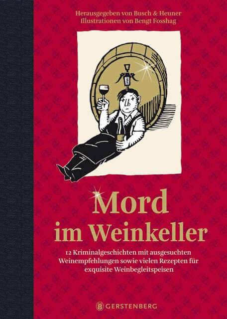 Mord im Weinkeller: 12 Kriminalgeschichten mit ausgesuchten Weinempfehlungen sowie vielen Rezepten für exquisite Weinbegleitspeisen