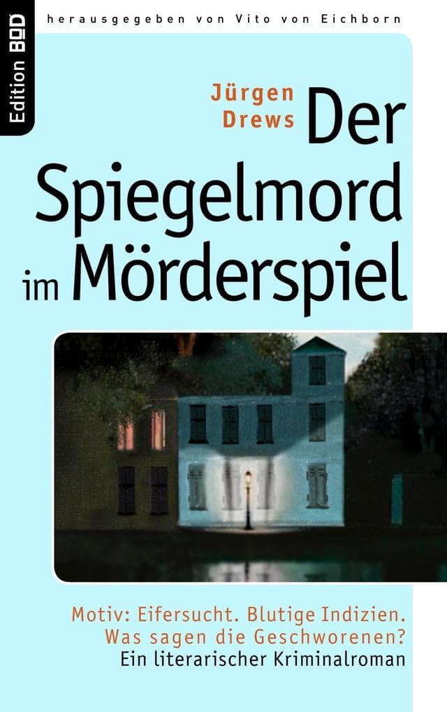 Der Spiegelmord im Mörderspiel: Motiv: Eifersucht. Blutige Indizien. Was sagen die Geschworenen? Ein literarischer Kriminalroman