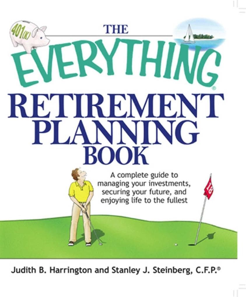 The Everything Retirement Planning Book: A Complete Guide to Managing Your Investments, Securing Your Future, and Enjoying Life to the Fullest