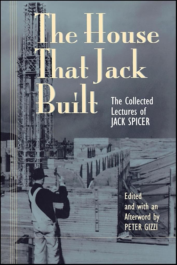 The House That Jack Built: The Collected Lectures of Jack Spicer