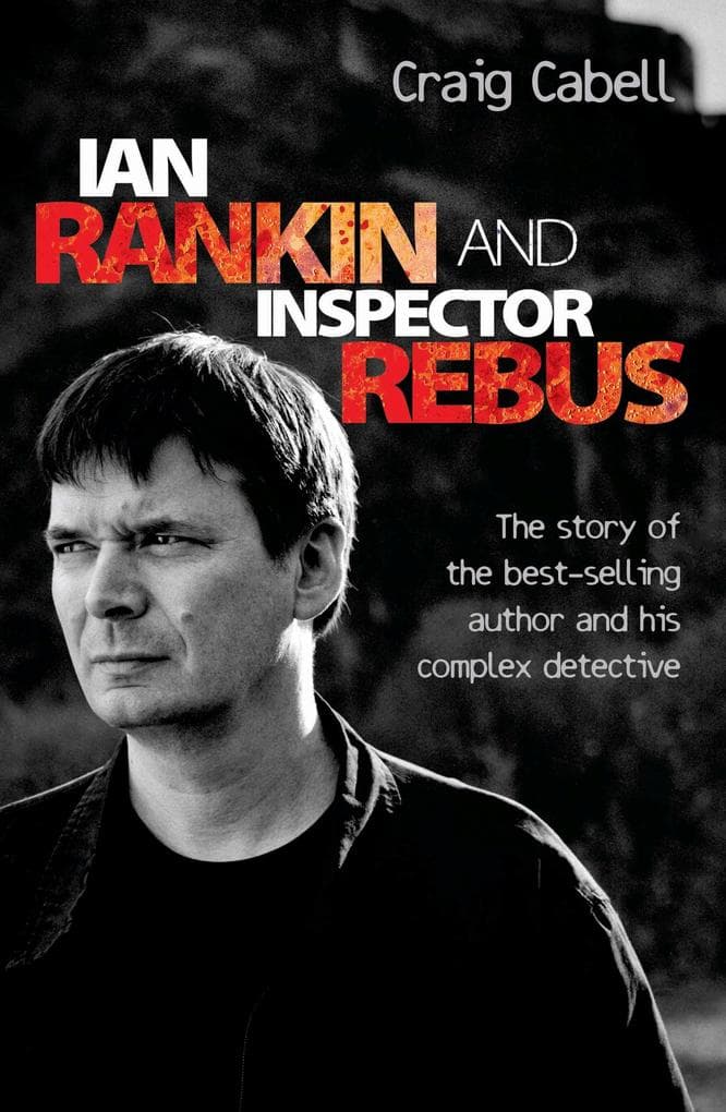 Ian Rankin & Inspector Rebus: The Official Story of the Bestselling Author and his Ruthless Detective