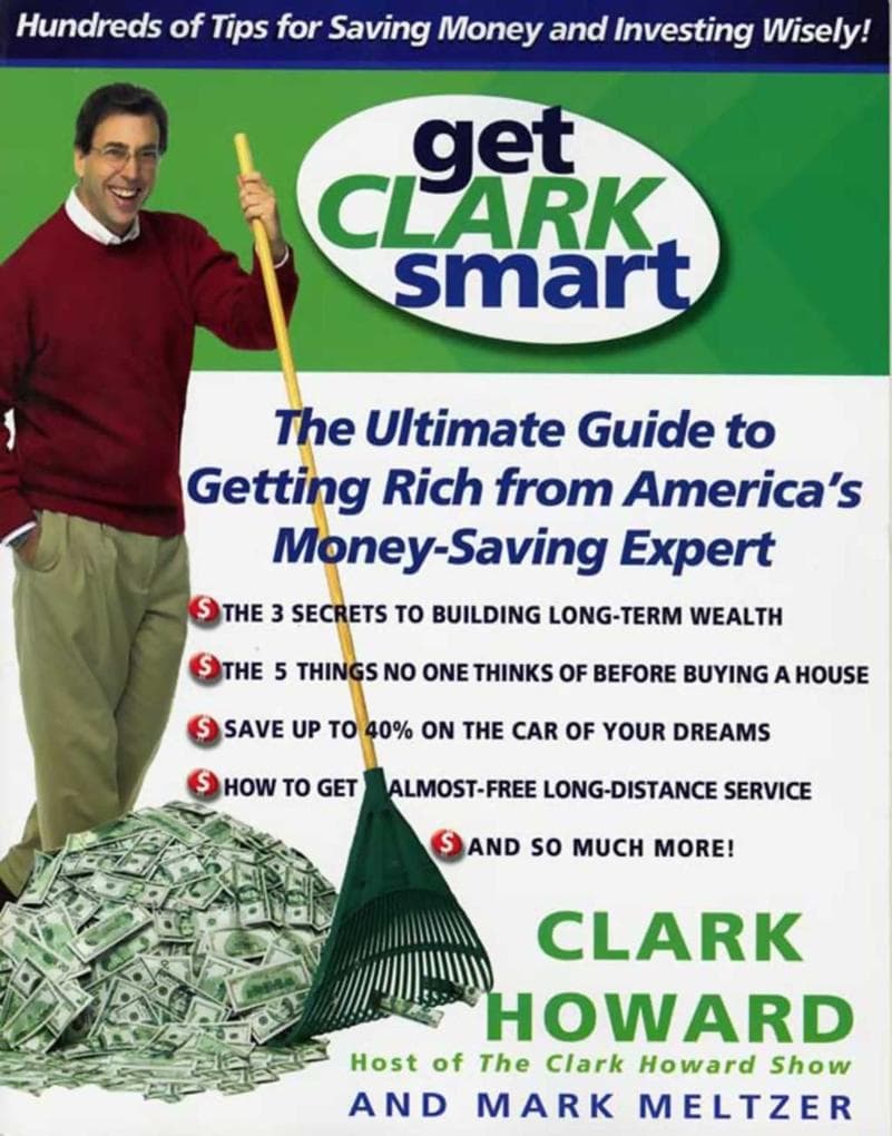 Get Clark Smart: The Ultimate Guide to Getting Rich from America's Money-Saving Expert