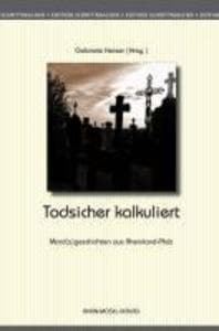 Todsicher kalkuliert: Mord(s)geschichten aus Rheinland-Pfalz